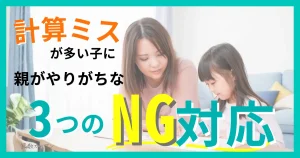 計算ミスが多い子に親がやりがちな3つのNG対応と正しい関わり方